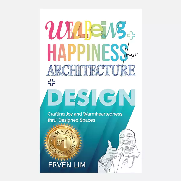 Wellbeing + Happiness Thru’ Architecture + Design: Crafting Joy and Warmheartedness thru' Designed Spaces